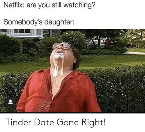 Netflix Are You Still Watching Somebody S Daughter Tinder Date Gone