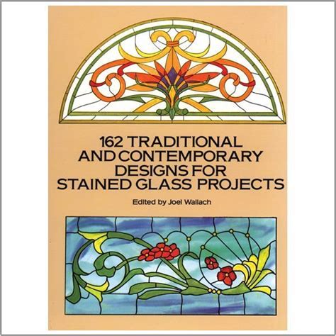 162 Traditional And Contemporary Designs For Stained Glass Projects