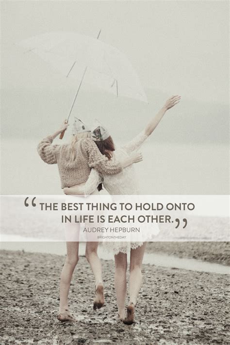 The Best Thing In Life To Hold Onto Is Each Other
