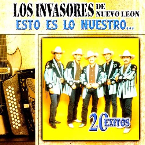 Esto Es Lo Nuestro 20 Exitos Los Invasores De Nuevo León Songs