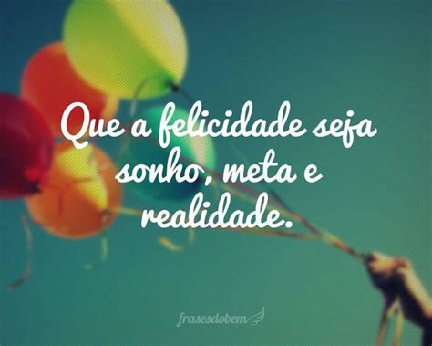 felicidade seja sonho meta  realidade