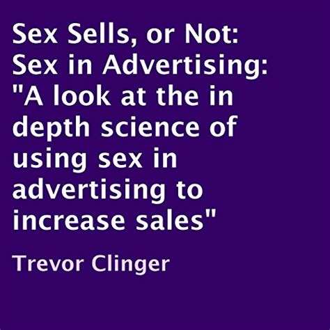 Sex Sells Or Not Sex In Advertising A Look At The In Depth Science