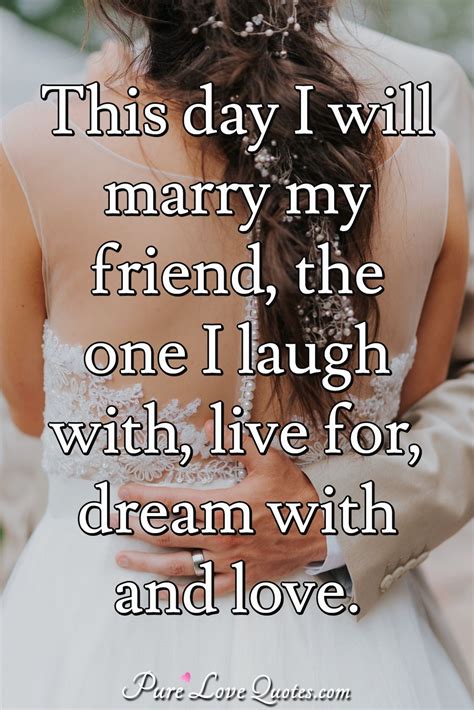 this day i will marry my friend the one i laugh with live for dream