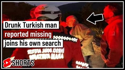 Drunk Turkish Man Reported Missing Joins His Own Search Party Shorts