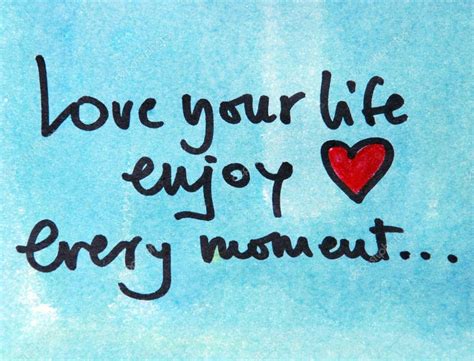 Love Your Life Enjoy Every Moment Motivational Messages Life Moments