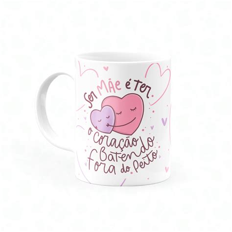 Caneca Ser Mãe é Ter O Coração Batendo Fora Do Peito Canecas 24 Horas