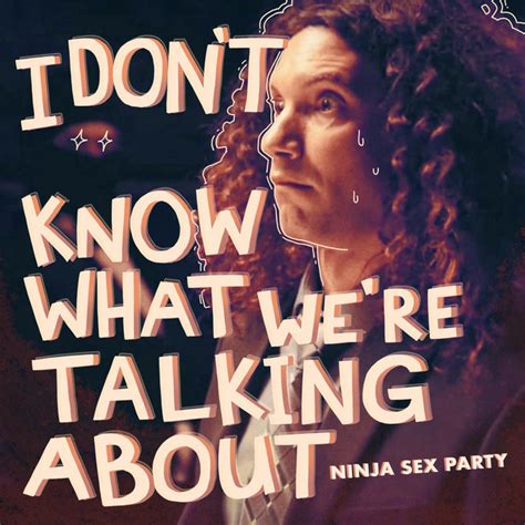 I Don T Know What We Re Talking About Song By Ninja Sex Party Spotify