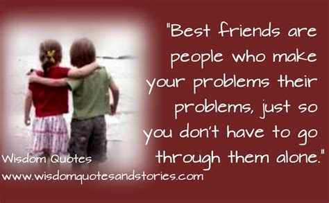 best friends are people who make your problems their problems wisdom
