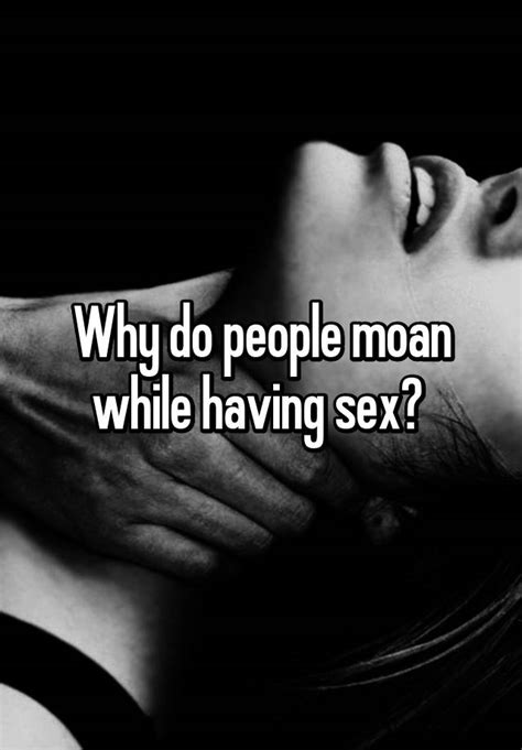 Why Do People Moan While Having Sex