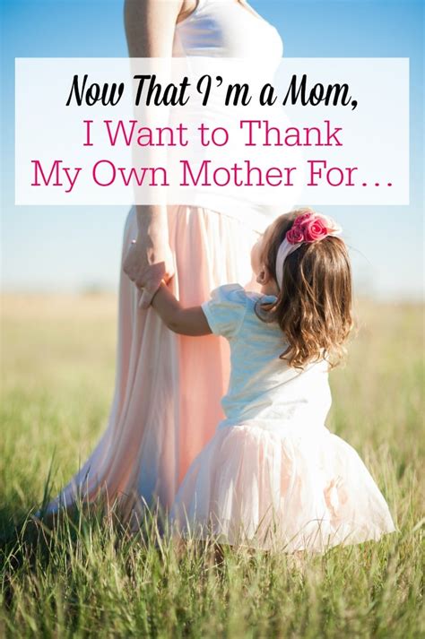 now that i m a mom i want to thank my own mother for… the humbled
