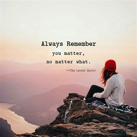 Always Remember You Matter No Matter What Thelatestquote By Jessolm
