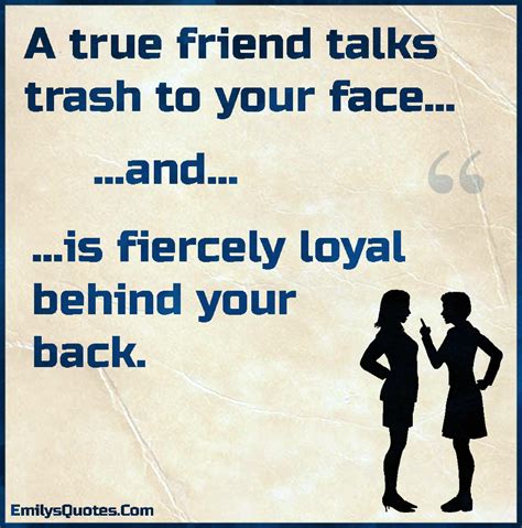 a true friend talks trash to your face… …and popular inspirational