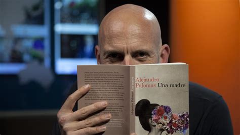 Alejandro Palomas El Escritor Catalán Que Escribe Para Conjurar La