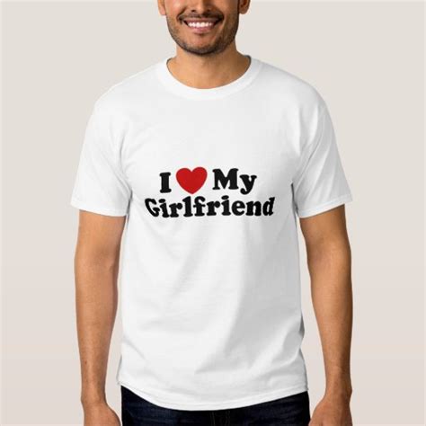 I Love My Girlfriend T Shirt Zazzle