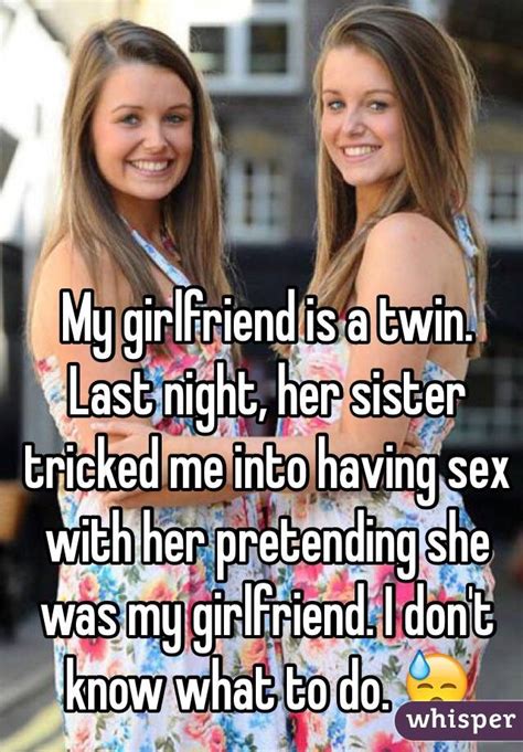 my girlfriend is a twin last night her sister tricked me into having