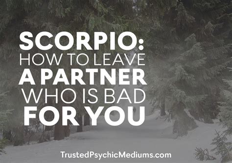 scorpio get courage to leave someone who is bad for you here s how