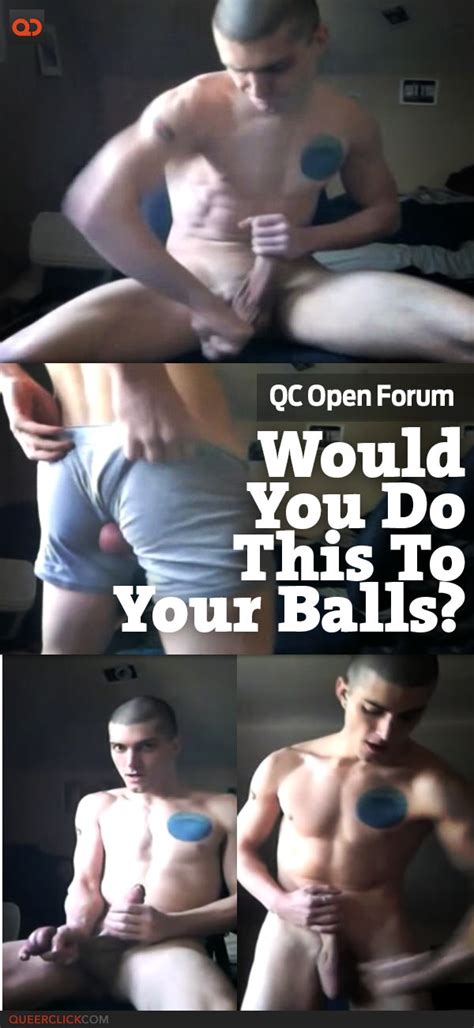 qc open forum would you do this to your balls queerclick