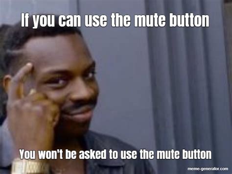 if you can use the mute button you won t be asked to use the mute