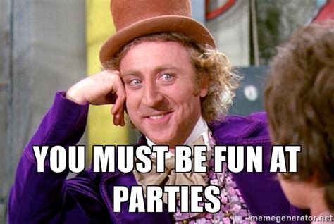 you must be fun at parties memes