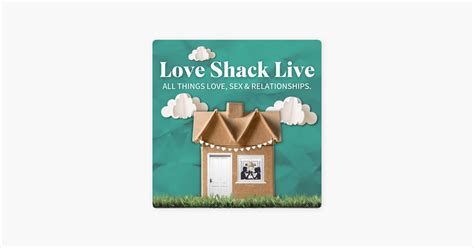 ‎love Shack Live All Things Love Sex And Relationships On Apple Podcasts
