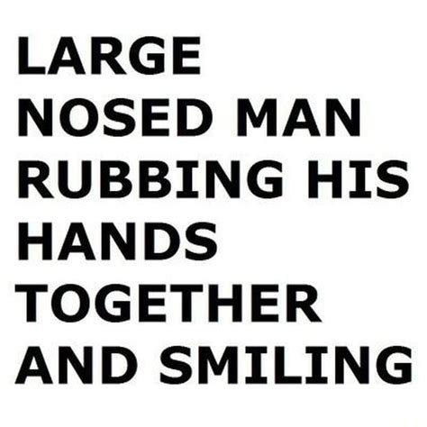 Large Nosed Man Rubbing His Hands Together And Smiling Ifunny
