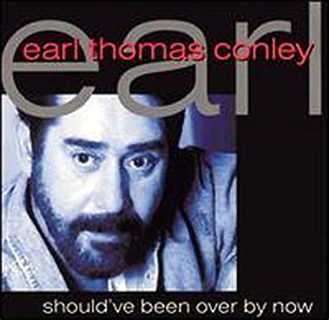 Should Ve Been Over By Now Von Earl Thomas Conley Bei Amazon Music