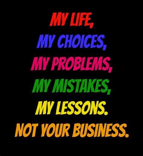 My Life Not Yours Quotes Quotesgram