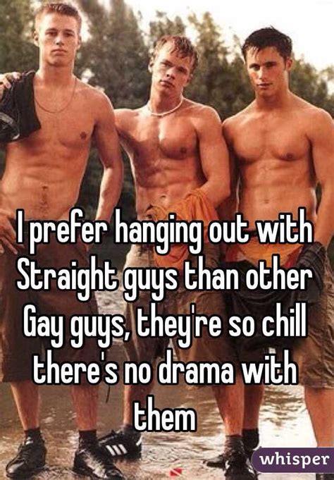 i prefer hanging out with straight guys than other gay