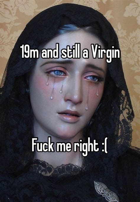 19m And Still A Virgin Fuck Me Right