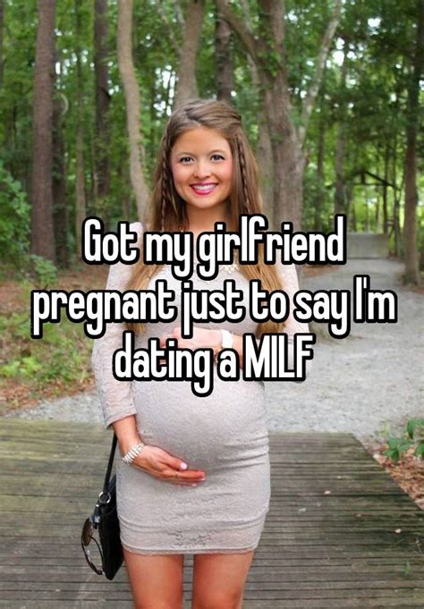 got my girlfriend pregnant just to say i m dating a milf