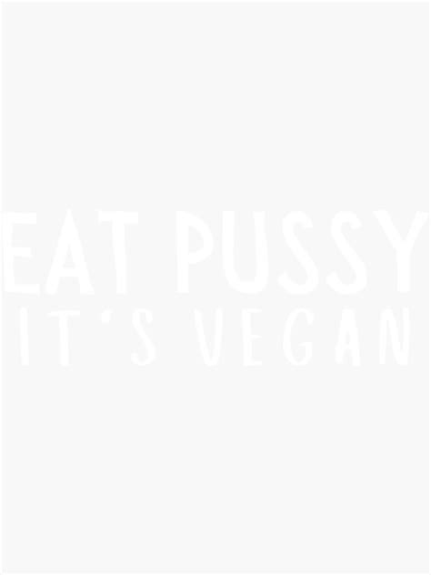 Eat Pussy Its Vegan White Letters Version Sticker For Sale By