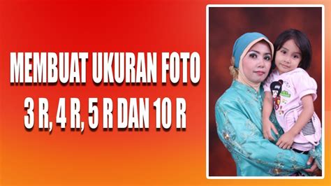 Cara Membuat Ukuran Foto 3r 4r 5r Dan 10 R Dengan Crop