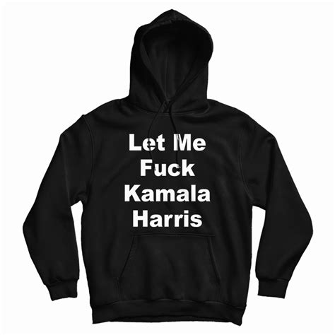 Let Me Fuck Kamala Harris Hoodie For Unisex