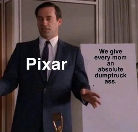 Pixar We Give Every Mom An Absolute Dumptruck Ass Meme Shut Up And