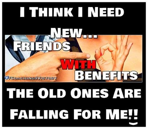 I Think I Need New Friends With Benefits The Old Ones