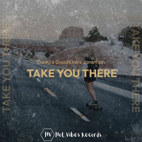 Stream Conki X Goodkins X Janethan Take You There By Hot Vibes