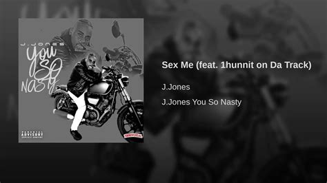 J Jones Ft 1hunnit On Da Track Sex Me Youtube