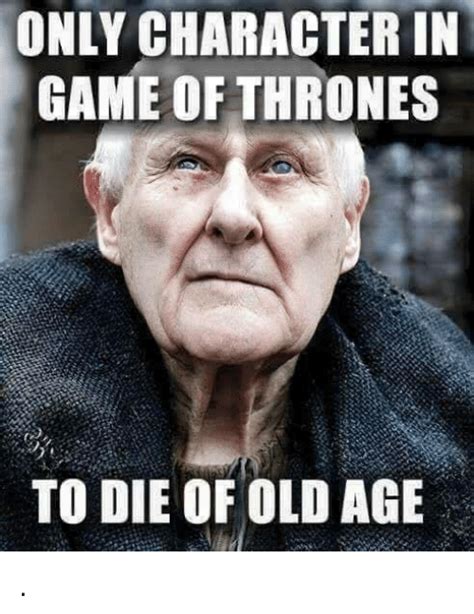 Only Character In Game Of Thrones To Die Of Old Age Meme