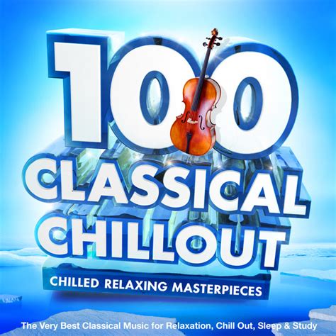 100 Classical Chillout Chilled Relaxing Masterpieces The Very Best