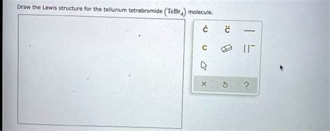 solved draw  lewis structure   tellurium tetrabromide tebr