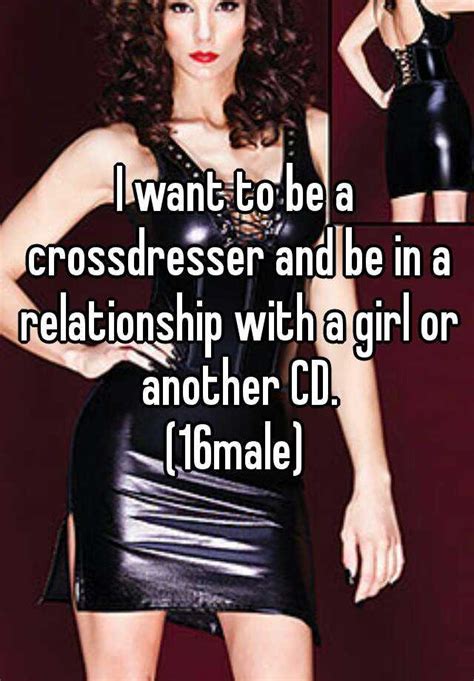 i want to be a crossdresser and be in a relationship with a girl or