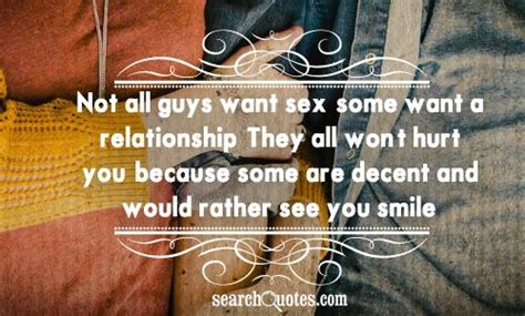 Not All Guys Want Sex Some Want A Relationship They All