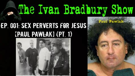 Ep 001 Sex Perverts For Jesus [paul Pawlak] Pt 1 Ivan Bradbury