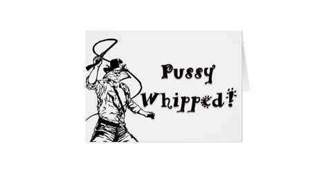 pussy whipped card zazzle