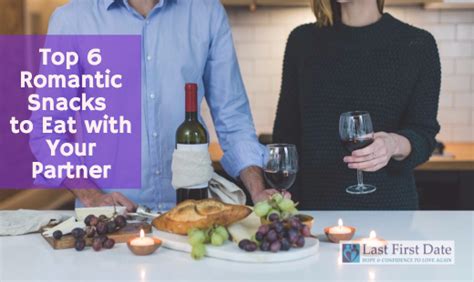 Top 6 Romantic Snacks To Eat With Your Partner Last First Date Last