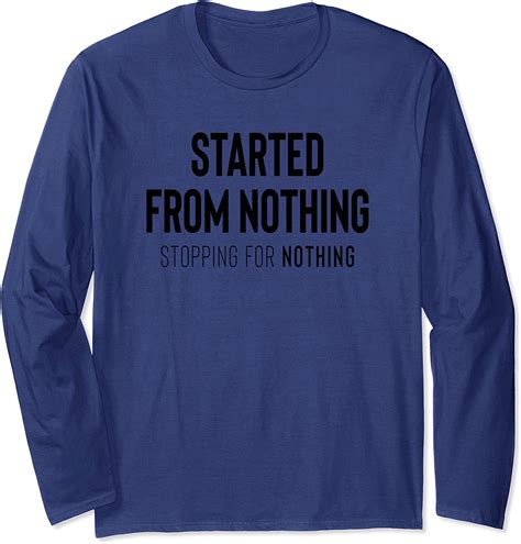 Started From Nothing Stopping For Nothing Long Sleeve T