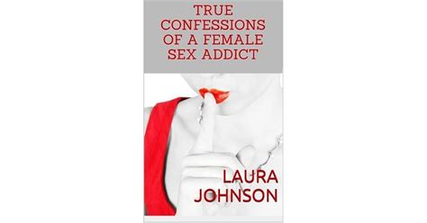 True Confessions Of A Female Sex Addict By Laura Johnson
