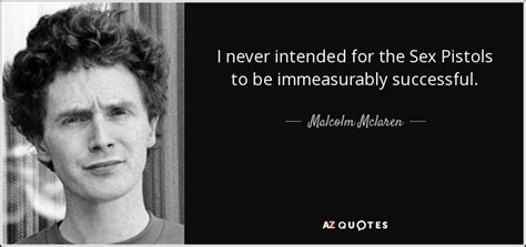 malcolm mclaren quote i never intended for the sex pistols to be