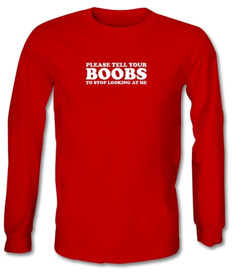 please tell your boobs to stop looking at me long sleeve t shirt by