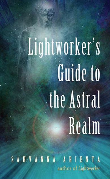 Lightworker S Guide To The Astral Realm Astral Projection For Empaths